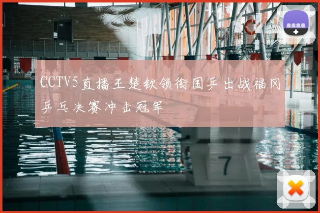 CCTV5直播王楚钦领衔国乒出战福冈乒乓决赛冲击冠军