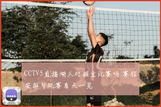 CCTV5直播湖人对掘金比赛吗 赛程安排与观赛看点一览
